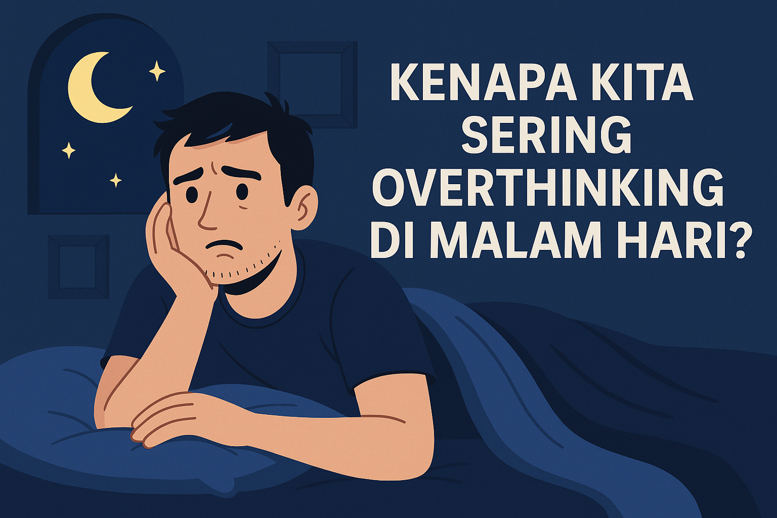 Kenapa Kita Sering Overthinking di Malam Hari? Ini Penjelasan Ilmiahnya
